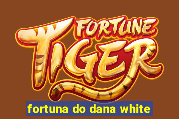 fortuna do dana white