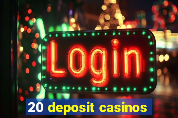 20 deposit casinos