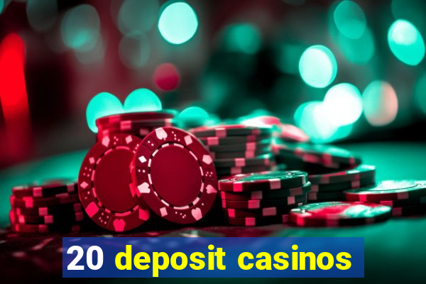 20 deposit casinos