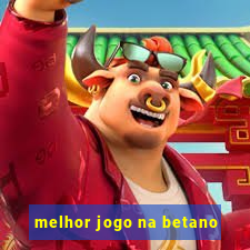 melhor jogo na betano