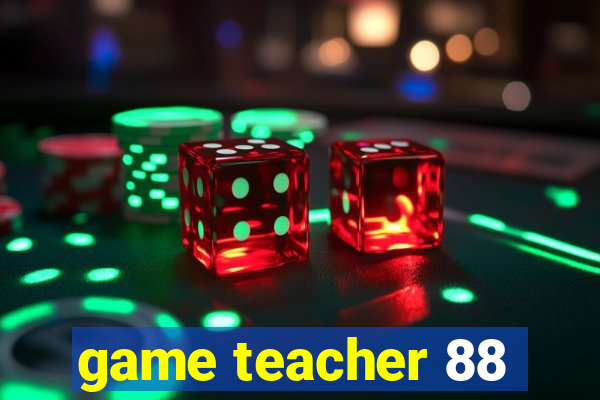 game teacher 88