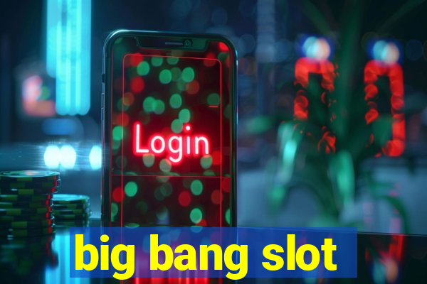 big bang slot