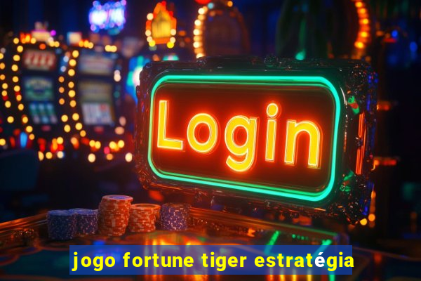 jogo fortune tiger estratégia