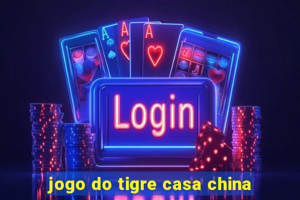 jogo do tigre casa china