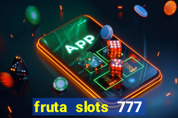 fruta slots 777 paga mesmo