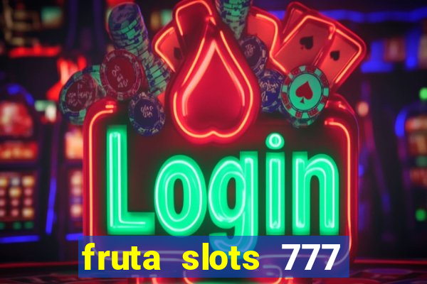 fruta slots 777 paga mesmo