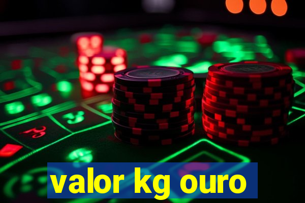 valor kg ouro