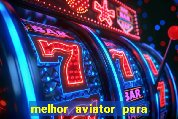 melhor aviator para ganhar dinheiro