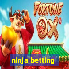 ninja betting