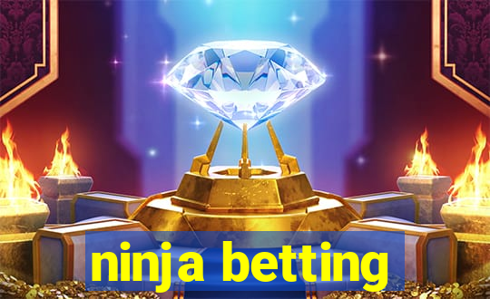 ninja betting