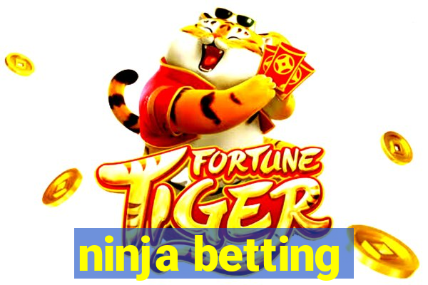 ninja betting