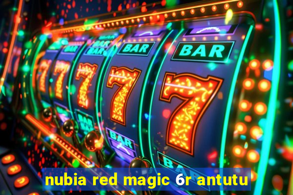 nubia red magic 6r antutu