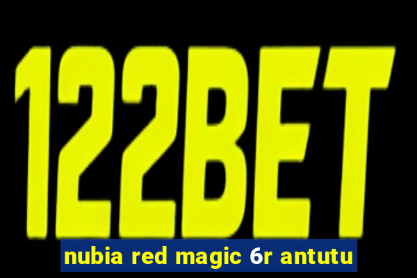 nubia red magic 6r antutu