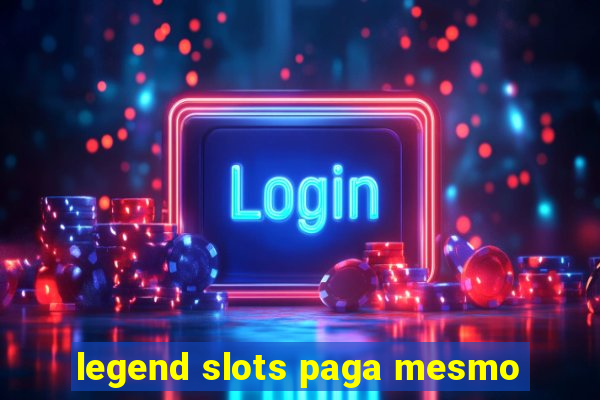 legend slots paga mesmo