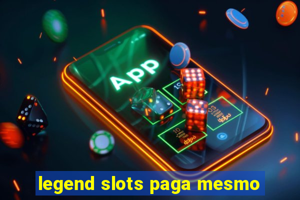 legend slots paga mesmo