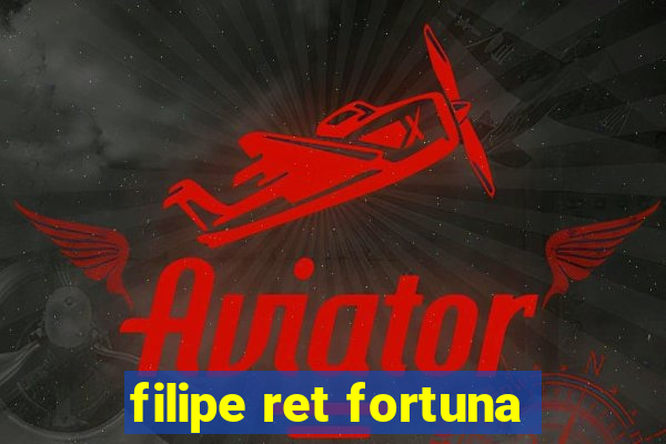 filipe ret fortuna