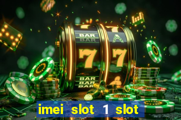 imei slot 1 slot 2 nedir