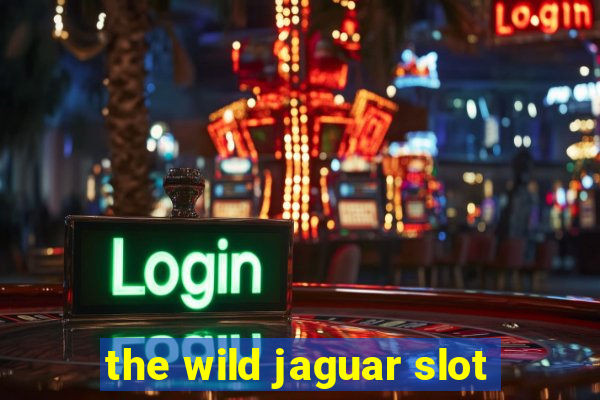 the wild jaguar slot