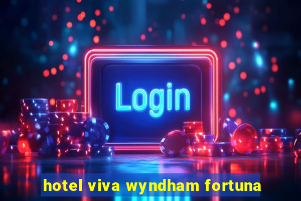 hotel viva wyndham fortuna