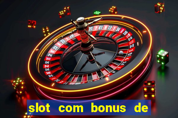 slot com bonus de boas vindas