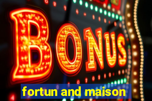 fortun and maison