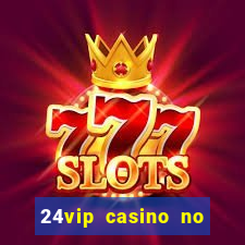 24vip casino no deposit bonus