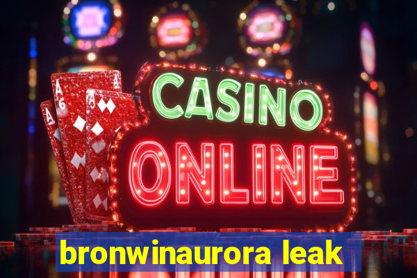 bronwinaurora leak