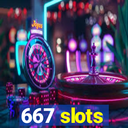 667 slots