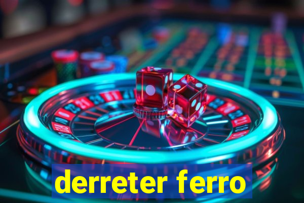 derreter ferro