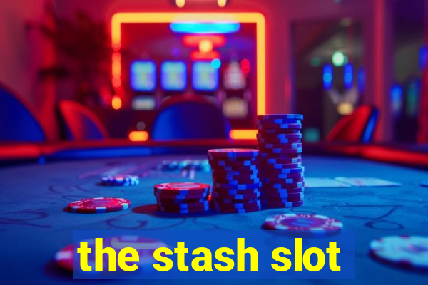 the stash slot