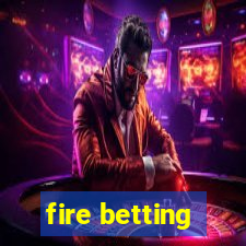 fire betting