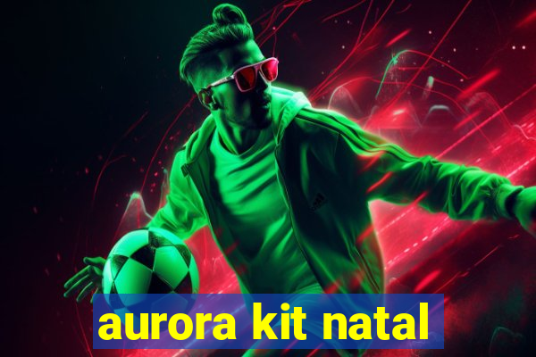 aurora kit natal