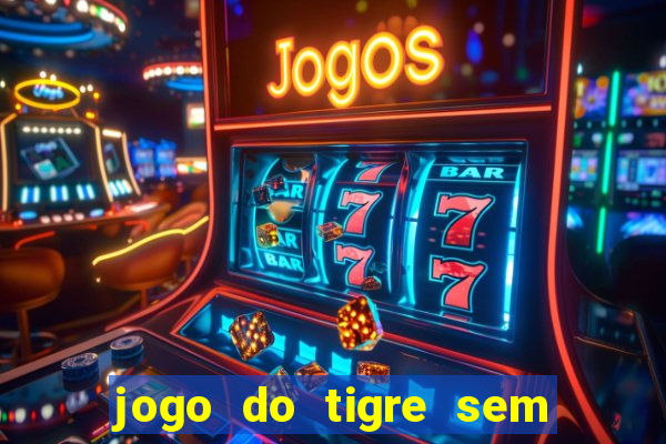 jogo do tigre sem depositar nada