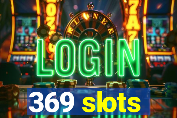 369 slots