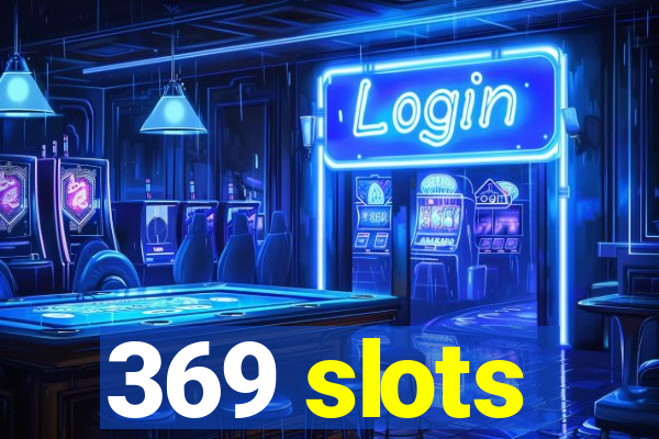 369 slots