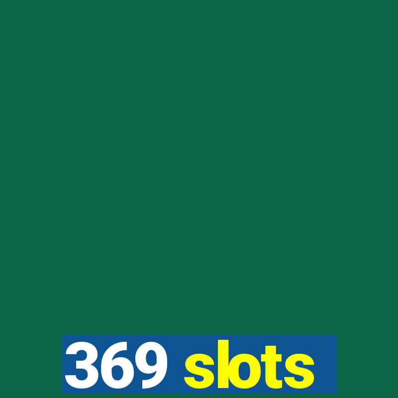 369 slots