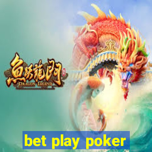 bet play poker