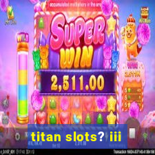 titan slots? iii