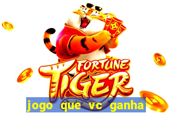 jogo que vc ganha dinheiro de verdade