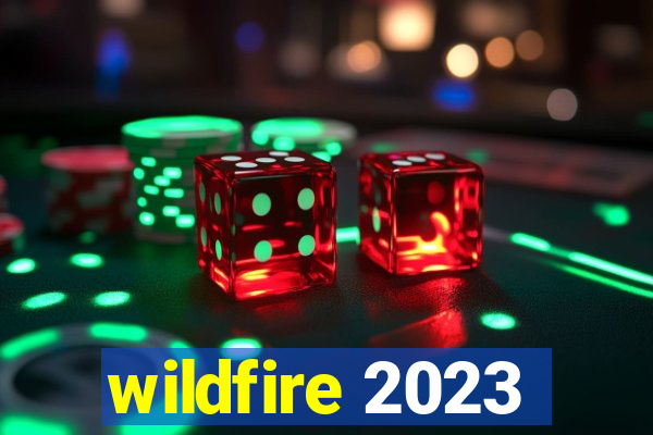 wildfire 2023