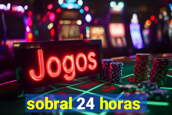 sobral 24 horas