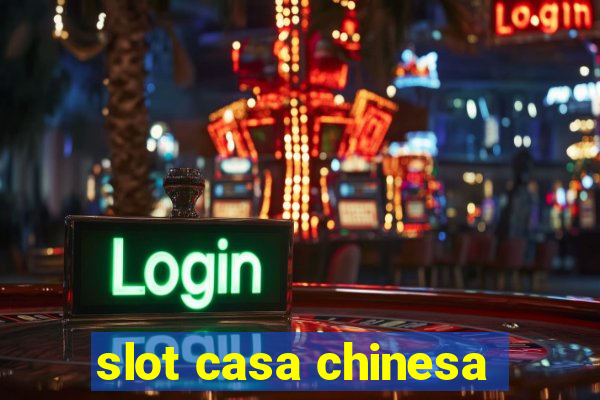 slot casa chinesa