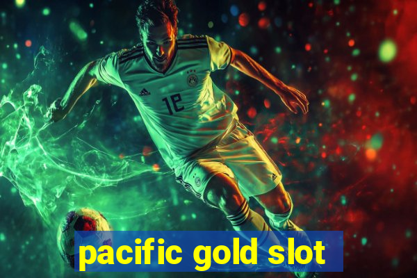 pacific gold slot