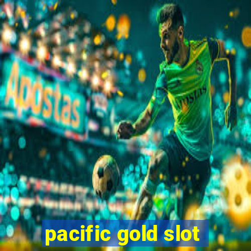 pacific gold slot