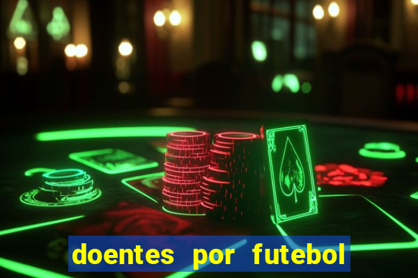 doentes por futebol guia de jogos