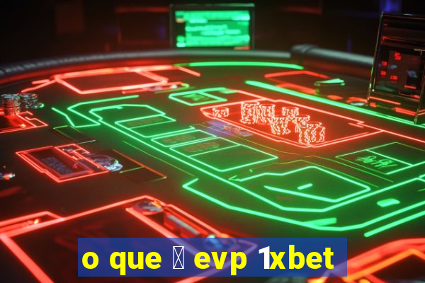 o que 茅 evp 1xbet