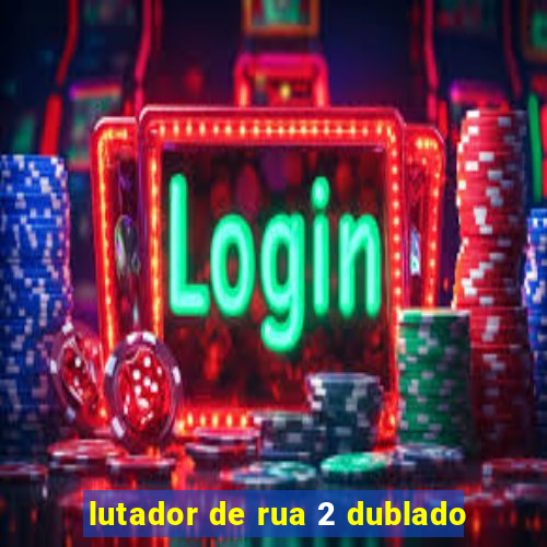 lutador de rua 2 dublado