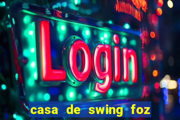 casa de swing foz do igua閼剧惮