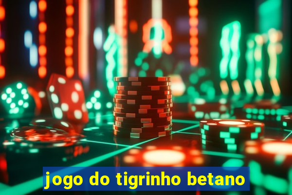 jogo do tigrinho betano