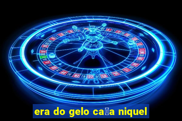 era do gelo ca莽a niquel